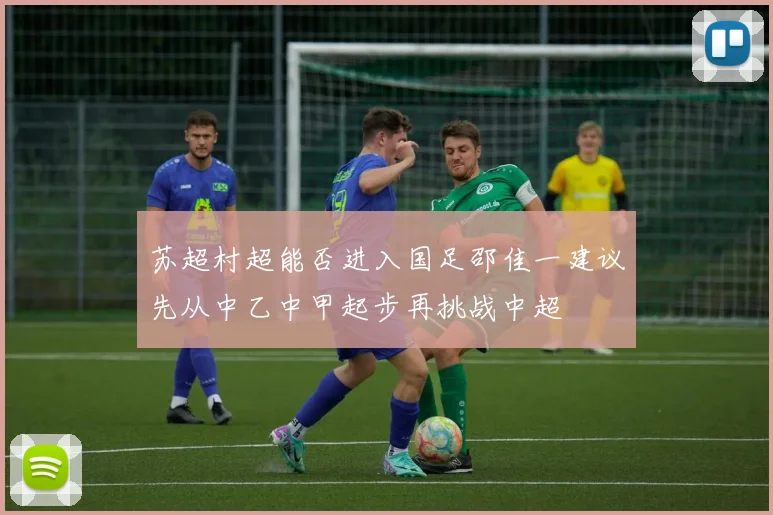 苏超村超能否进入国足邵佳一建议先从中乙中甲起步再挑战中超